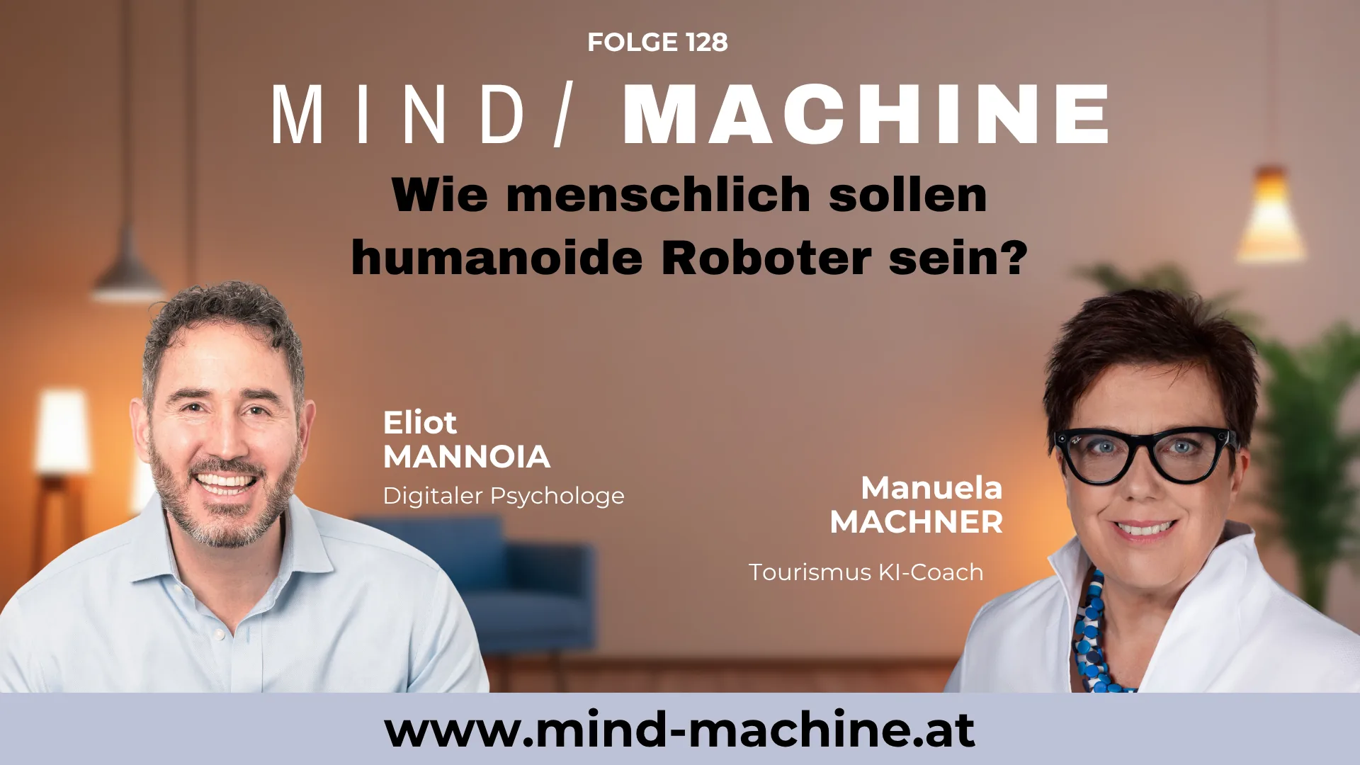 Podcast Mind / Machine – Folge #128: Wie menschlich sollen humanoide Roboter sein? Titelgrafik zur Folge 128 des Podcasts Mind / Machine: Eliot Mannoia, digitaler Psychologe, und Manuela Machner, Tourismus KI-Coach, in einem warm beleuchteten Wohnraum, darüber der Titel "Wie menschlich sollen humanoide Roboter sein?" und die Adresse www.mind-machine.at.