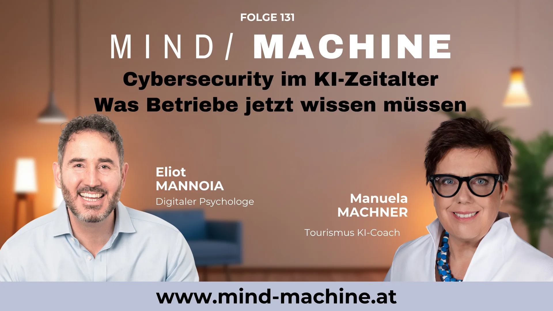 Titelgrafik zur Folge 131 des Podcasts Mind / Machine: Eliot Mannoia, digitaler Psychologe, und Manuela Machner, Tourismus KI-Coach, in einem warm beleuchteten Wohnraum, darüber der Titel "Cybersecurity im KI-Zeitalter: Was Betriebe jetzt wissen müssen" und die Adresse www.mind-machine.at.